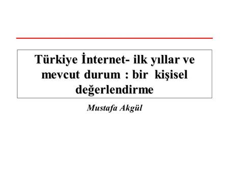 Mustafa Akgül Türkiye İnternet- ilk yıllar ve mevcut durum : bir kişisel değerlendirme.