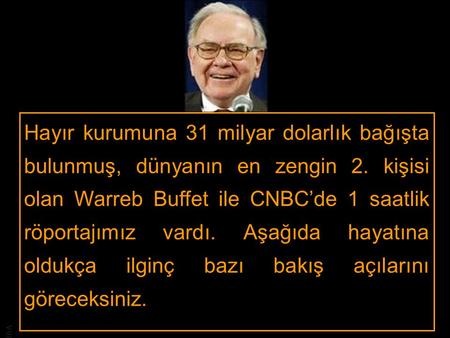 Hayır kurumuna 31 milyar dolarlık bağışta bulunmuş, dünyanın en zengin 2. kişisi olan Warreb Buffet ile CNBC’de 1 saatlik röportajımız vardı. Aşağıda hayatına.