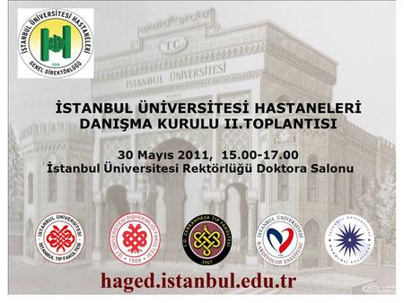 İSTANBUL ÜNİVERSİTESİ HASTANELERİ DANIŞMA KURULU II.TOPLANTISI 30 Mayıs 2011, 15.00-17.00 İstanbul Üniversitesi Rektörlüğü Doktora Salonu.