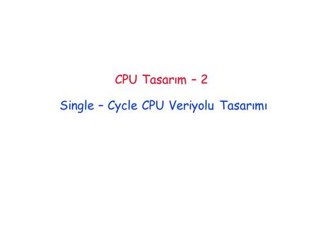 CPU Tasarım – 2 Single – Cycle CPU Veriyolu Tasarımı