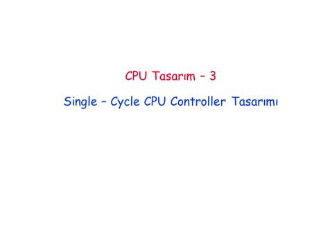 CPU Tasarım – 3 Single – Cycle CPU Controller Tasarımı