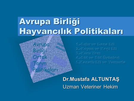 Avrupa Birliği Hayvancılık Politikaları Dr.Mustafa ALTUNTAŞ Uzman Veteriner Hekim.
