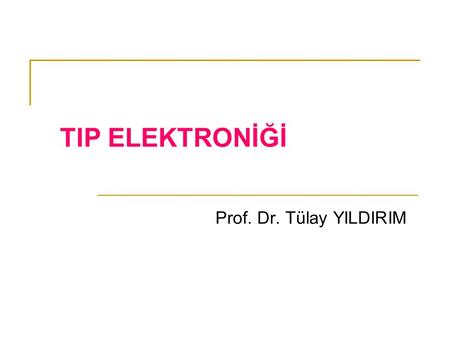 TIP ELEKTRONİĞİ Prof. Dr. Tülay YILDIRIM