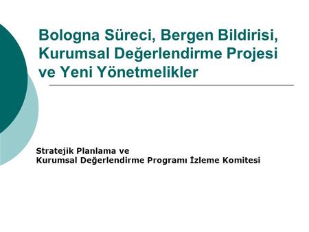 Bologna Süreci, Bergen Bildirisi, Kurumsal Değerlendirme Projesi ve Yeni Yönetmelikler Stratejik Planlama ve Kurumsal Değerlendirme Programı İzleme Komitesi.