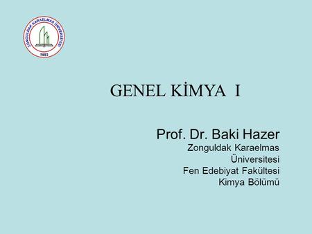 GENEL KİMYA I Prof. Dr. Baki Hazer Zonguldak Karaelmas Üniversitesi