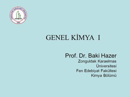 GENEL KİMYA I Prof. Dr. Baki Hazer Zonguldak Karaelmas Üniversitesi