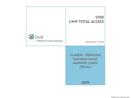 September 3, 2014 ©2005 Ovid Technologies OVID LWW TOTAL ACCESS ULAKBIM - Elektronik Kaynaklar Ulusal Akademik Lisansı ) ULAKBIM - Elektronik Kaynaklar.