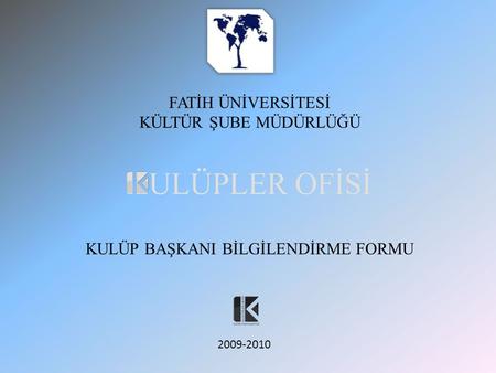 FATİH ÜNİVERSİTESİ KÜLTÜR ŞUBE MÜDÜRLÜĞÜ KULÜP BAŞKANI BİLGİLENDİRME FORMU 2009-2010.