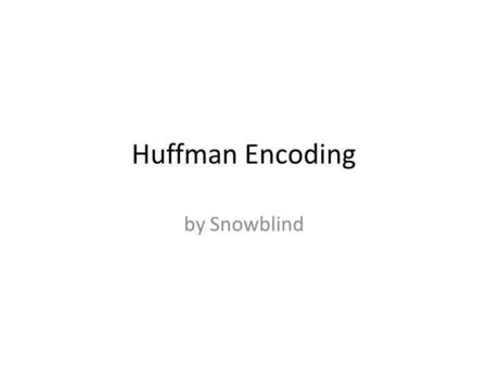 Huffman Encoding by Snowblind.
