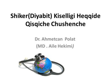 Shiker(Diyabit) Kiselligi Heqqide Qisqiche Chushenche Dr. Ahmetcan Polat (MD. Aile Hekimi)