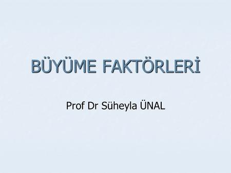 BÜYÜME FAKTÖRLERİ Prof Dr Süheyla ÜNAL.