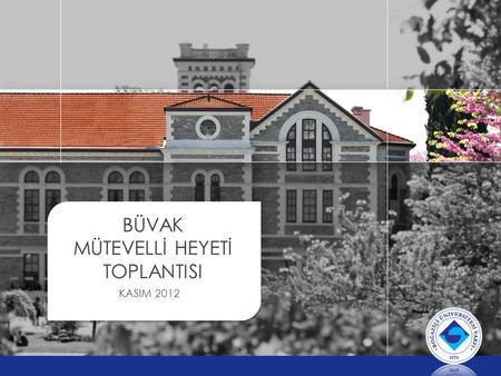 BÜVAK MÜTEVELLİ HEYETİ TOPLANTISI KASIM 2012. Boğaziçi Üniversitesi 2012.