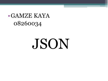 GAMZE KAYA 08260034 JSON.
