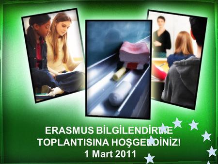 ERASMUS BİLGİLENDİRME TOPLANTISINA HOŞGELDİNİZ! 1 Mart 2011.