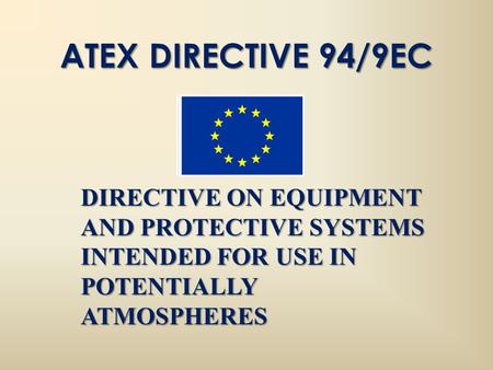 ATEX DIRECTIVE 94/9EC DIRECTIVE ON EQUIPMENT AND PROTECTIVE SYSTEMS INTENDED FOR USE IN POTENTIALLY ATMOSPHERES.