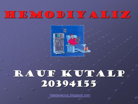 HEMODIYALIZ RAUF KUTALP 20394155 Hastaneciyiz.blogspot.com.