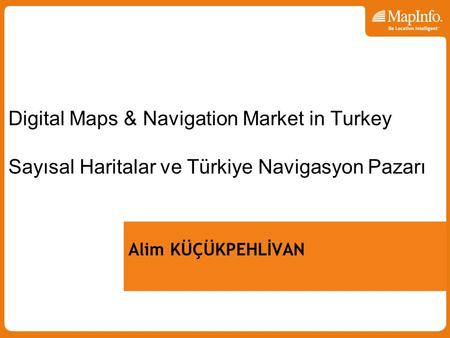 Digital Maps & Navigation Market in Turkey Sayısal Haritalar ve Türkiye Navigasyon Pazarı Alim KÜÇÜKPEHLİVAN.