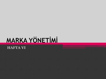 MARKA YÖNETİMİ HAFTA VI.