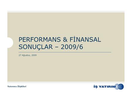 Yatırımcı İlişkileri PERFORMANS & FİNANSAL SONUÇLAR – 2009/6 27 Ağustos, 2009.