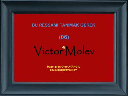 BU RESSAMI TANIMAK GEREK (06) Victor Molev Hazırlayan Onur AYANGİL
