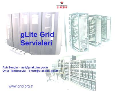 GLite Grid Servisleri Aslı Zengin – asli@ulakbim.gov.tr Onur Temizsoylu – onurt@ulakbim.gov.tr /38.