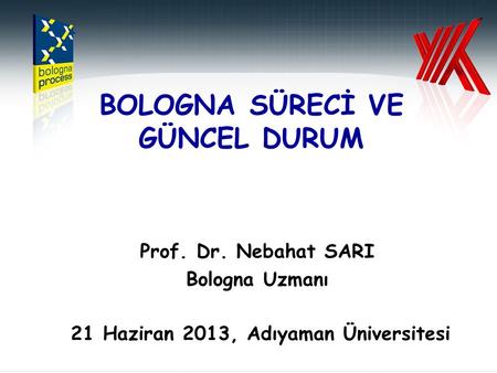 21 Haziran 2013, Adıyaman Üniversitesi Prof. Dr. Nebahat SARI Bologna Uzmanı BOLOGNA SÜRECİ VE GÜNCEL DURUM.