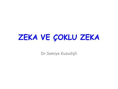 ZEKA VE ÇOKLU ZEKA Dr.Samiye Kuzudişli.