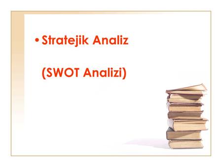 Stratejik Analiz (SWOT Analizi)