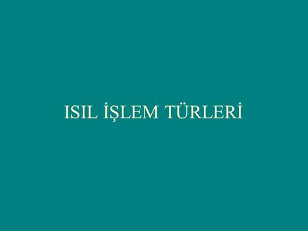 ISIL İŞLEM TÜRLERİ.