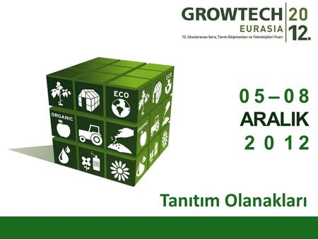 Tanıtım Olanakları 0 5 – 0 8 ARALIK 2 0 1 2. Growtech Eurasia Fuarı'nda yer alan katılımcı firmaların ürün, hizmet ve adres bilgilerinin yer aldığı fuar.