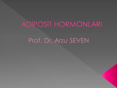 ADİPOSİT HORMONLARI Prof. Dr. Arzu SEVEN.