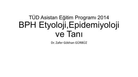 TÜD Asistan Eğitim Programı 2014 BPH Etyoloji,Epidemiyoloji ve Tanı