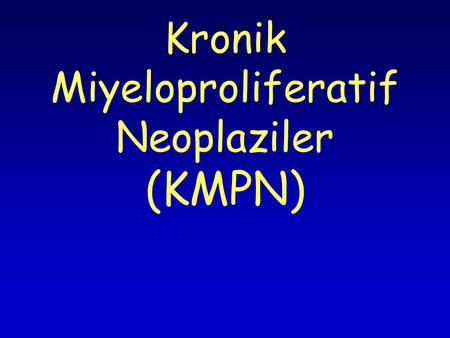 Kronik Miyeloproliferatif Neoplaziler (KMPN)
