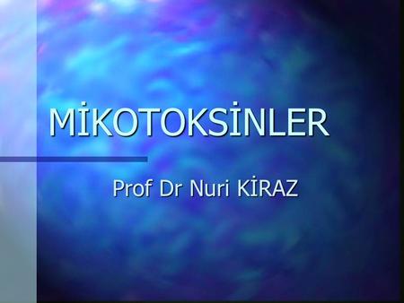 MİKOTOKSİNLER Prof Dr Nuri KİRAZ.