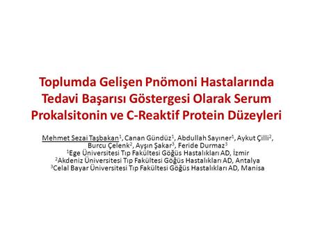 Toplumda Gelişen Pnömoni Hastalarında Tedavi Başarısı Göstergesi Olarak Serum Prokalsitonin ve C-Reaktif Protein Düzeyleri Mehmet Sezai Taşbakan1, Canan.