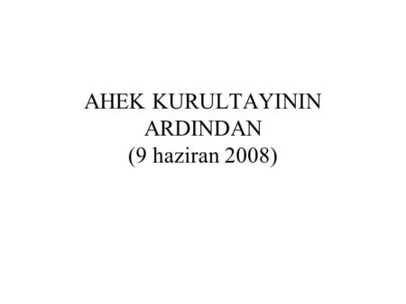 AHEK KURULTAYININ ARDINDAN (9 haziran 2008). TTB-AHEK (Asistan Hekimler Eşgüdüm Kurulu) tarafından 09/06/2008 tarihinde AÜTF (Ankara Üniversitesi Tıp.