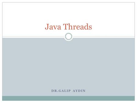 Java Threads Dr.Galip AYDIN.