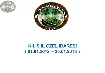 KİLİS İL ÖZEL İDARESİ ( 01.01.2012 – 25.01.2013 ).