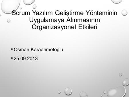 Scrum Yazılım Geliştirme Yönteminin Uygulamaya Alınmasının Organizasyonel Etkileri Osman Karaahmetoğlu 25.09.2013.