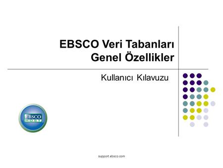 Support.ebsco.com Kullanıcı Kılavuzu EBSCO Veri Tabanları Genel Özellikler.