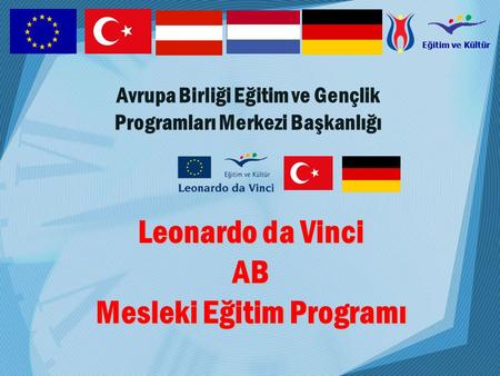 Eğitim ve Kültür Leonardo da Vinci AB Mesleki Eğitim Programı Avrupa Birliği Eğitim ve Gençlik Programları Merkezi Başkanlığı.