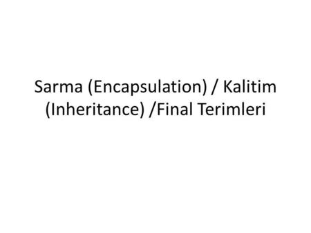 Sarma (Encapsulation) / Kalitim (Inheritance) /Final Terimleri