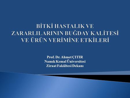 Prof. Dr. Ahmet ÇITIR Namık Kemal Üniversitesi Ziraat Fakültesi Dekanı