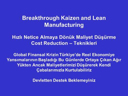 Breakthrough Kaizen and Lean Manufacturing Hızlı Netice Almaya Dönük Maliyet Düşürme Cost Reduction – Teknikleri Global Finansal Krizin Türkiye’de Reel.