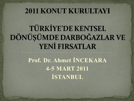 Prof. Dr. Ahmet İNCEKARA 4-5 MART 2011 İSTANBUL