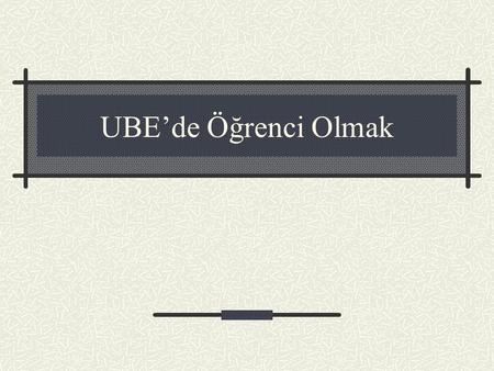 UBE’de Öğrenci Olmak. Oryantasyon Programı Hedefler UBE Tanıtımı Yazım ve Sunum Seminerleri.