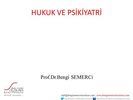 HUKUK VE PSİKİYATRİ Prof.Dr.Bengi SEMERCi.