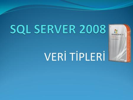 SQL SERVER 2008 VERİ TİPLERİ.