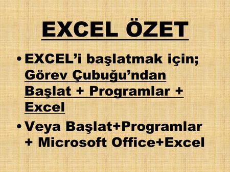 EXCEL ÖZET EXCEL’i başlatmak için; Görev Çubuğu’ndan Başlat + Programlar + Excel Veya Başlat+Programlar + Microsoft Office+Excel.