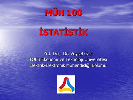 MÜH 100 İSTATİSTİK Yrd. Doç. Dr. Veysel Gazi